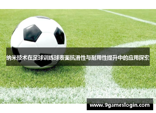 纳米技术在足球训练球表面抗滑性与耐用性提升中的应用探索